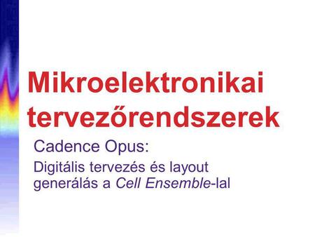 Mikroelektronikai tervezőrendszerek Cadence Opus: Digitális tervezés és layout generálás a Cell Ensemble-lal.
