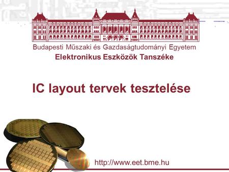 Budapesti Műszaki és Gazdaságtudományi Egyetem Elektronikus Eszközök Tanszéke  IC layout tervek tesztelése.