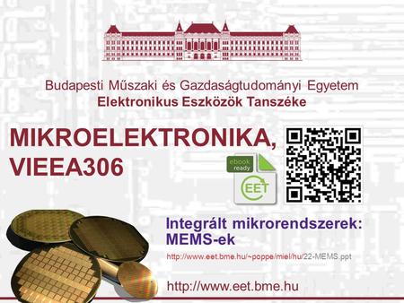 Budapesti Műszaki és Gazdaságtudományi Egyetem Elektronikus Eszközök Tanszéke MIKROELEKTRONIKA, VIEEA306 Integrált mikrorendszerek: