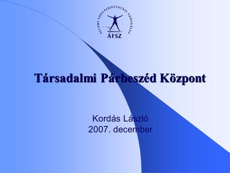 Kordás László 2007. december Társadalmi Párbeszéd Központ.