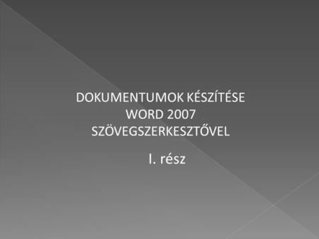 DOKUMENTUMOK KÉSZÍTÉSE WORD 2007 SZÖVEGSZERKESZTŐVEL I. rész.