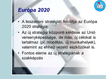 Európa 2020 A lisszaboni stratégiát felváltja az Európa 2020 stratégia Az új stratégia központi kérdése az Unió versenyképessége, de más, új célokat is.