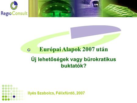 Ilyés Szabolcs, Félixfürdő, 2007 Európai Alapok 2007 után Új lehetőségek vagy bürokratikus buktatók?