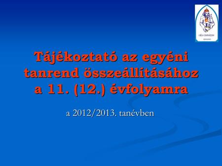 Tájékoztató az egyéni tanrend összeállításához a 11. (12.) évfolyamra a 2012/2013. tanévben.