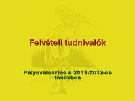 Felvételi tudnivalók Pályaválasztás a 2011-2012-es tanévben.