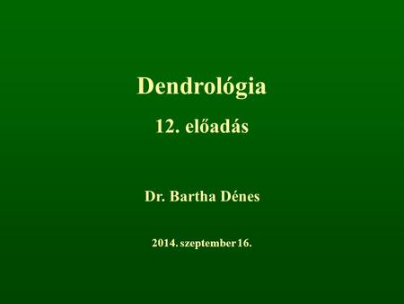 Dendrológia 12. előadás Dr. Bartha Dénes 2017. április 5.