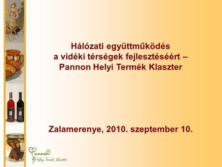 Hálózati együttműködés a vidéki térségek fejlesztéséért – Pannon Helyi Termék Klaszter Zalamerenye, 2010. szeptember 10.