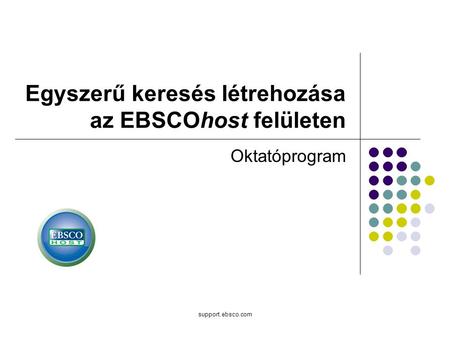 Support.ebsco.com Oktatóprogram Egyszerű keresés létrehozása az EBSCOhost felületen.