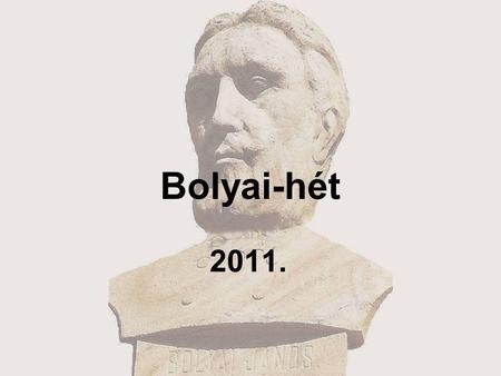 Bolyai-hét 2011.. Iskolánkban idén is megrendezzük a nagy hagyománnyal rendelkező Bolyai-hetet. Az idei rendezvénysorozat időpontja: 2011. december 12–16.