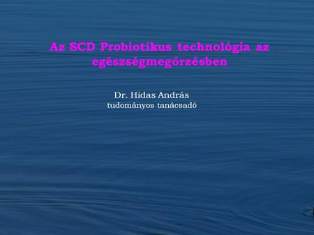 Dr. Hidas András tudományos tanácsadó Az SCD Probiotikus technológia az egészségmegőrzésben.