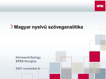 Körmendi György SPSS Hungary 2007 november 6. Magyar nyelvű szöveganalitika.