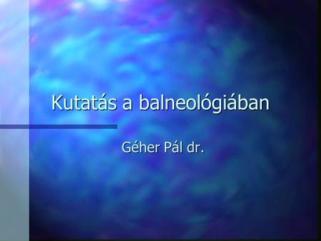 Kutatás a balneológiában Géher Pál dr.. Balneoterápiás cikkek (Medline)