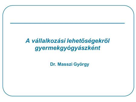 A vállalkozási lehetőségekről gyermekgyógyászként Dr. Masszi György.