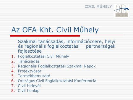 Az OFA Kht. Civil Műhely Szakmai tanácsadás, információcsere, helyi és regionális foglalkoztatási partnerségek fejlesztése 1.Foglalkoztatási Civil Műhely.