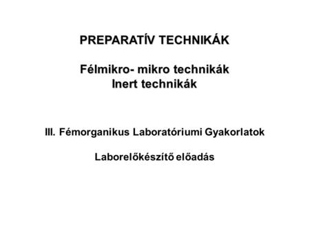 PREPARATÍV TECHNIKÁK Félmikro- mikro technikák Inert technikák