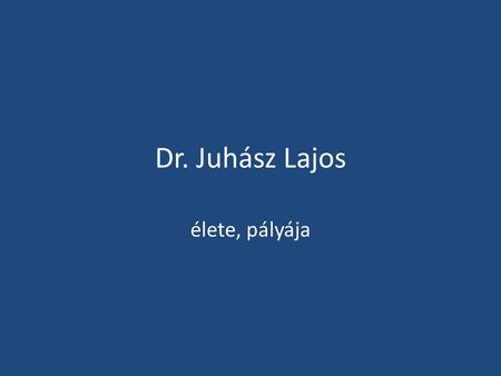 Dr. Juhász Lajos élete, pályája. Szatmár megye térképe.