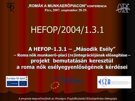 HEFOP/2004/1.3.1 A HEFOP-1.3.1 – „Második Esély” – Roma nők munkaerő-piaci (re)integrációjának elősegítése – projekt bemutatásán keresztül a roma nők esélyegyenlőségének.