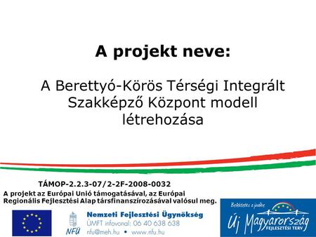 A projekt neve: A Berettyó-Körös Térségi Integrált Szakképző Központ modell létrehozása TÁMOP-2.2.3-07/2-2F-2008-0032 A projekt az Európai Unió támogatásával,