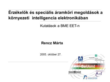 Érzékelők és speciális áramköri megoldások a környezeti intelligencia elektronikában Kutatások a BME EET-n 2005. október 27. Rencz Márta.