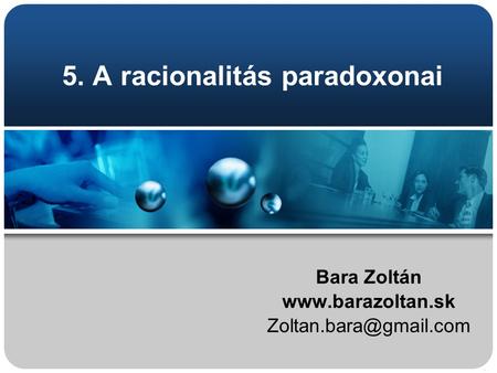 5. A racionalitás paradoxonai Bara Zoltán