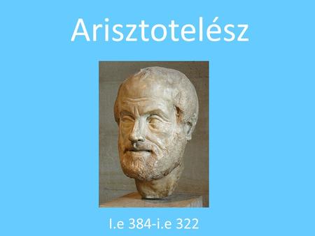 Arisztotelész I.e 384-i.e 322.