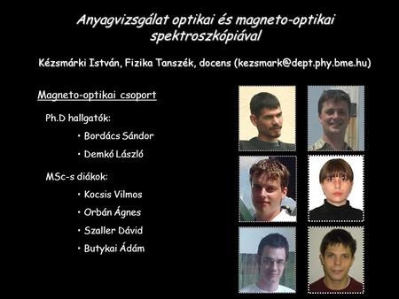 Anyagvizsgálat optikai és magneto-optikai spektroszkópiával Kézsmárki István, Fizika Tanszék, docens (kezsmark@dept.phy.bme.hu) Magneto-optikai csoport.