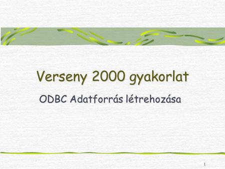 1 Verseny 2000 gyakorlat ODBC Adatforrás létrehozása.