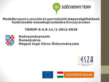 Modell program a szociális és gyermekjóléti alapszolgáltatások funkcionális összekapcsolására Dunaújvárosban TÁMOP-5.4.9-11/1-2012-0029 Kedvezményezett: