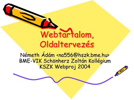 Webtartalom, Oldaltervezés Németh Ádám Németh Ádám BME-VIK Schönherz Zoltán Kollégium KSZK Webproj 2004.