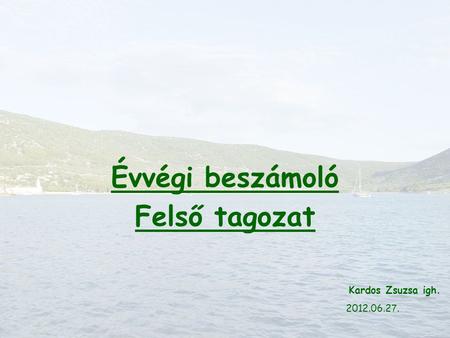 Évvégi beszámoló Felső tagozat Kardos Zsuzsa igh. 2012.06.2 7.