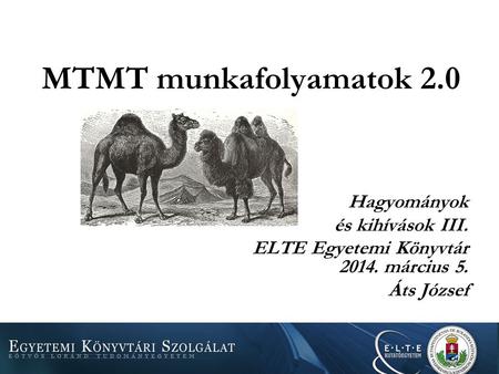 MTMT munkafolyamatok 2.0 Hagyományok és kihívások III. ELTE Egyetemi Könyvtár 2014. március 5. Áts József.