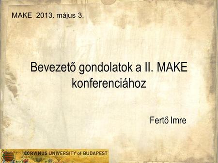 Bevezető gondolatok a II. MAKE konferenciához Fertő Imre MAKE 2013. május 3.