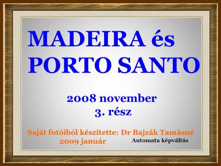 MADEIRA és PORTO SANTO 2008 november 3. rész