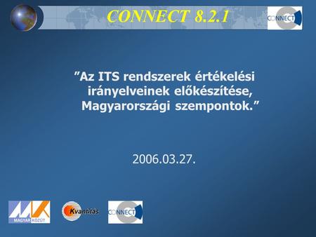 CONNECT 8.2.1 ”Az ITS rendszerek értékelési irányelveinek előkészítése, Magyarországi szempontok.” 2006.03.27.