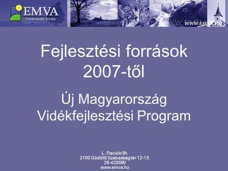 Fejlesztési források 2007-től Új Magyarország Vidékfejlesztési Program L. Paciolo Bt. 2100 Gödöllő Szabadság tér 12-13. 28-420590 www.emva.hu.