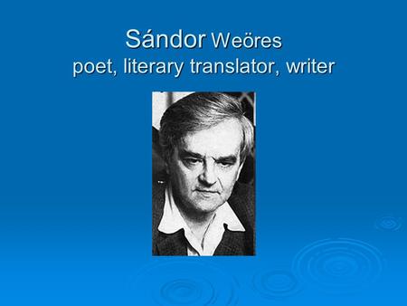 Sándor Sándor Weöres poet, literary translator, writer.