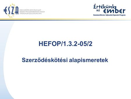 HEFOP/1.3.2-05/2 Szerződéskötési alapismeretek. HEFOP/1.3.2-05/22 Tartalomjegyzék Szerződéskötés folyamata Támogatási szerződés.