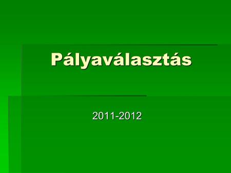Pályaválasztás Pályaválasztás 2011-2012 2011-2012.