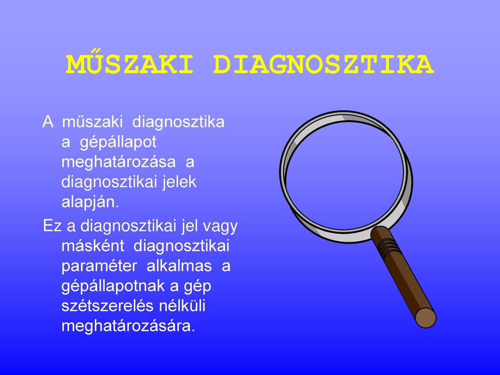 MŰSZAKI DIAGNOSZTIKA A műszaki diagnosztika a gépállapot meghatározása a diagnosztikai jelek alapján.