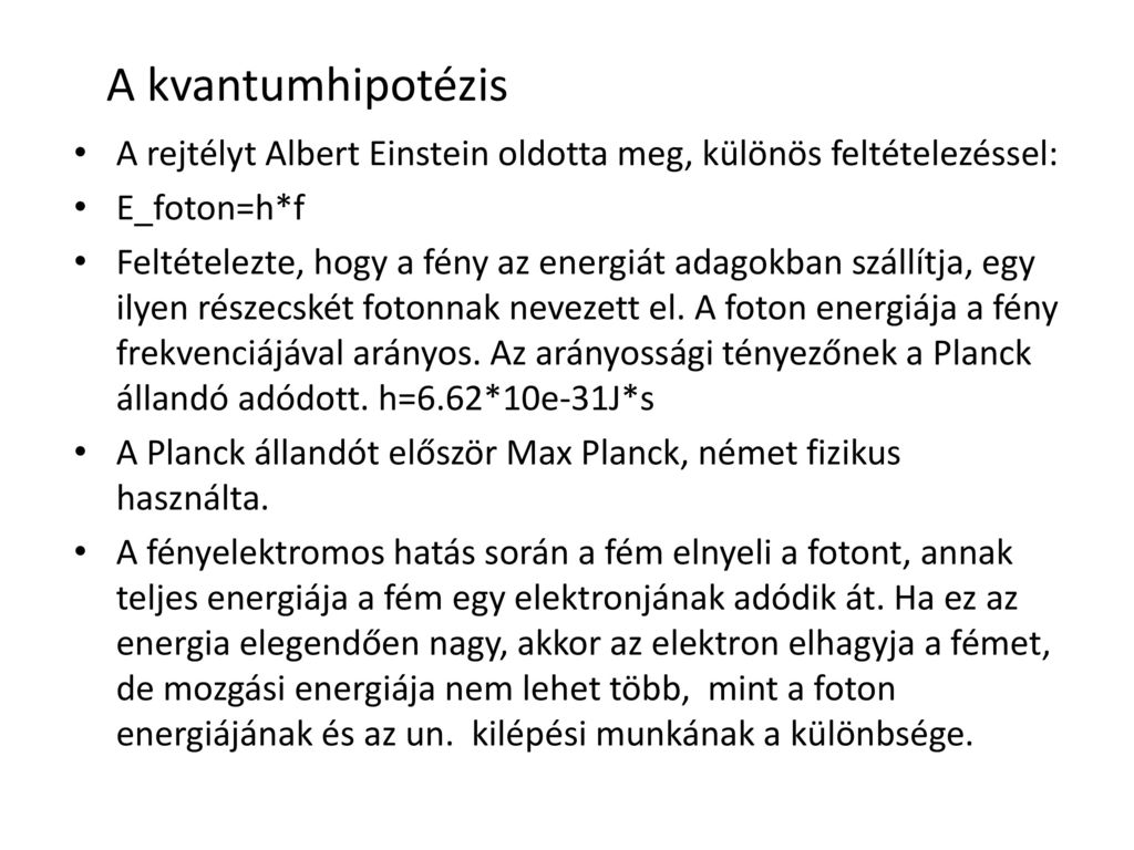 A kvantumhipotézis A rejtélyt Albert Einstein oldotta meg, különös feltételezéssel: E_foton=h*f.
