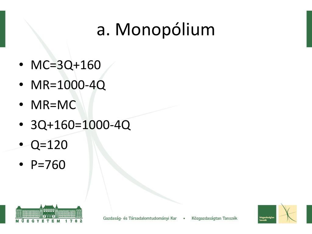 a. Monopólium MC=3Q+160 MR=1000-4Q MR=MC 3Q+160=1000-4Q Q=120 P=760