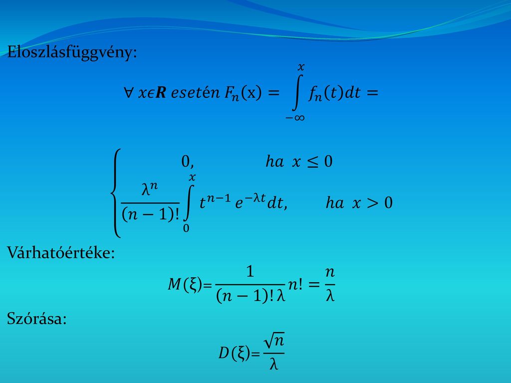 Eloszlásfüggvény: ∀ 𝑥𝜖𝑹 𝑒𝑠𝑒𝑡é𝑛 𝐹 𝑛 x = −∞ 𝑥 𝑓 𝑛 𝑡 𝑑𝑡 = 0, ℎ𝑎 𝑥≤0 λ 𝑛 𝑛−1 .