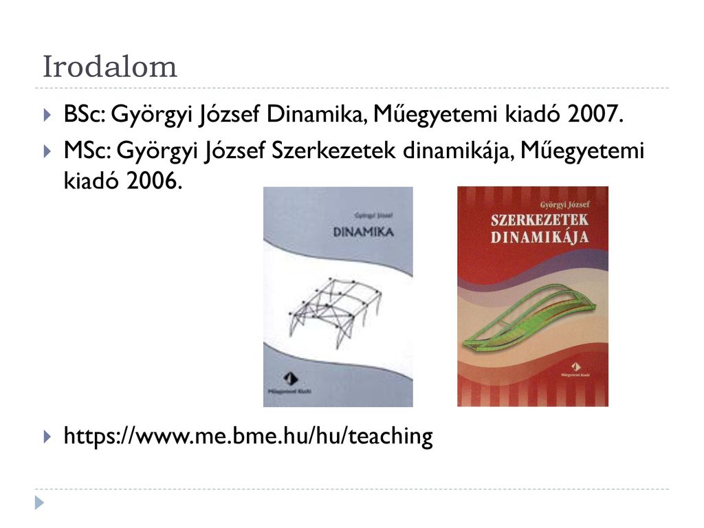 Irodalom BSc: Györgyi József Dinamika, Műegyetemi kiadó 2007.