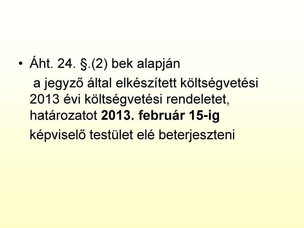 Áht. 24. §.(2) bek alapján a jegyző által elkészített költségvetési 2013 évi költségvetési rendeletet, határozatot február 15-ig.