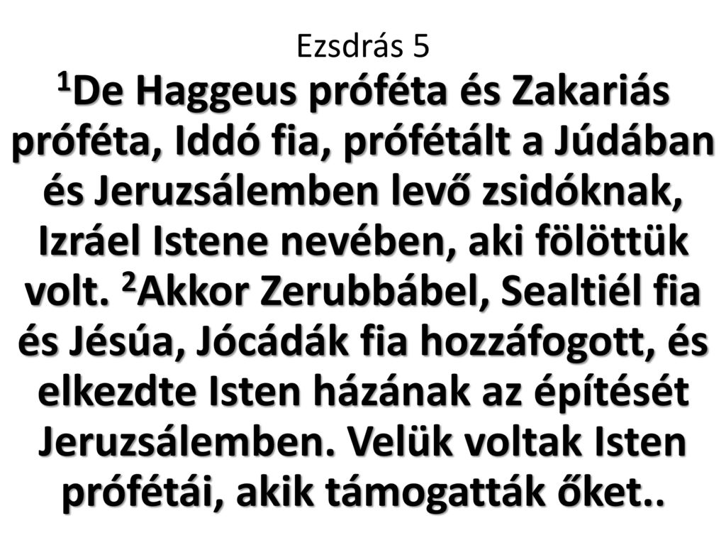 Ezsdrás 5 1De Haggeus próféta és Zakariás próféta, Iddó fia, prófétált a Júdában és Jeruzsálemben levő zsidóknak, Izráel Istene nevében, aki fölöttük volt.