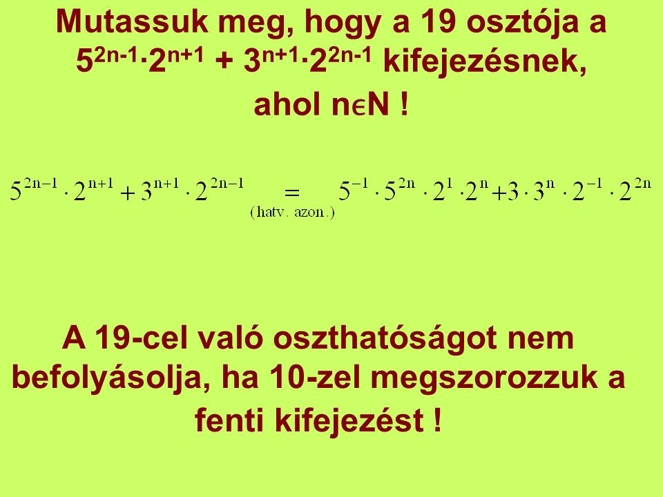 Mutassuk meg, hogy a 19 osztója a 52n-1∙2n+1 + 3n+1∙22n-1 kifejezésnek, ahol nϵN !
