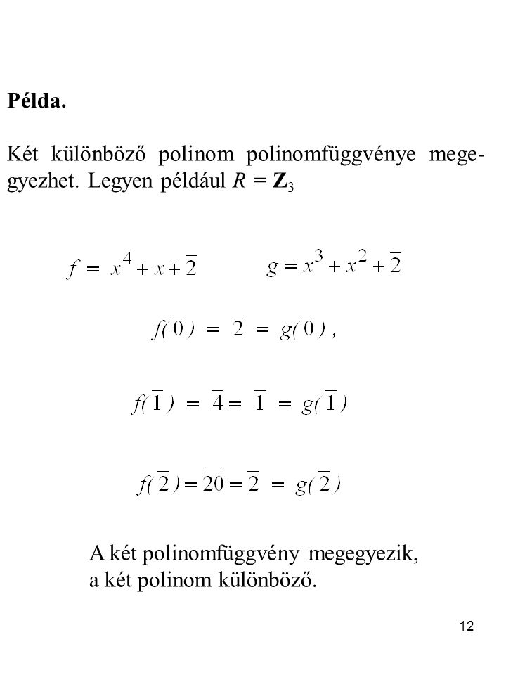 Példa. Két különböző polinom polinomfüggvénye mege-gyezhet. Legyen például R = Z3. A két polinomfüggvény megegyezik,