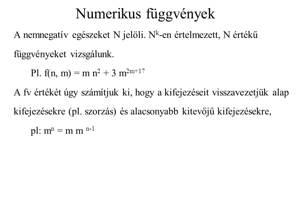 Numerikus függvények A nemnegatív egészeket N jelöli. Nk-en értelmezett, N értékű. függvényeket vizsgálunk.