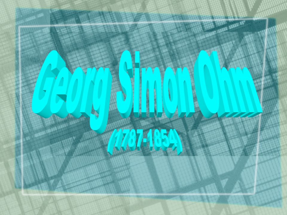 Georg Simon Ohm ( )