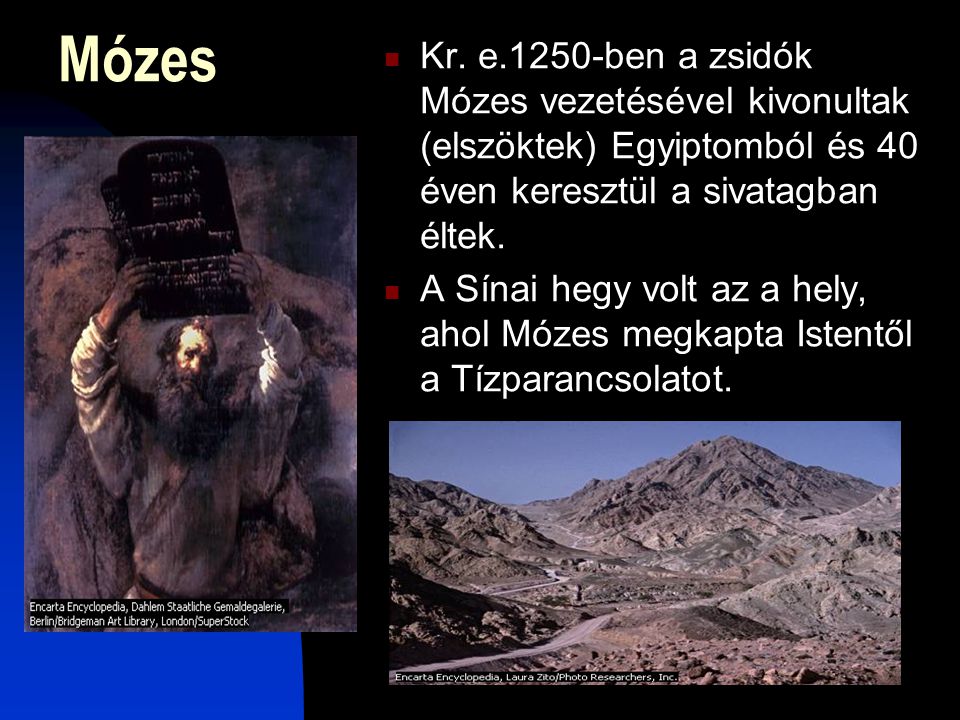 Mózes Kr. e.1250-ben a zsidók Mózes vezetésével kivonultak (elszöktek) Egyiptomból és 40 éven keresztül a sivatagban éltek.